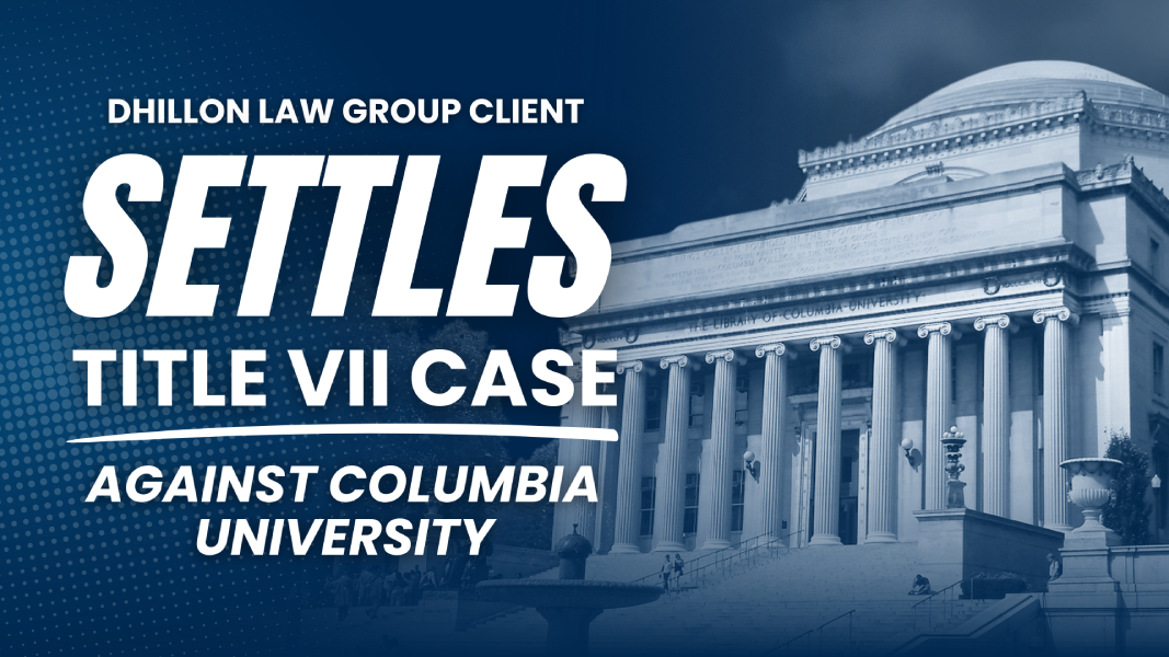 Dhillon Law Group Client Settles Title Vii Case Against Columbia University