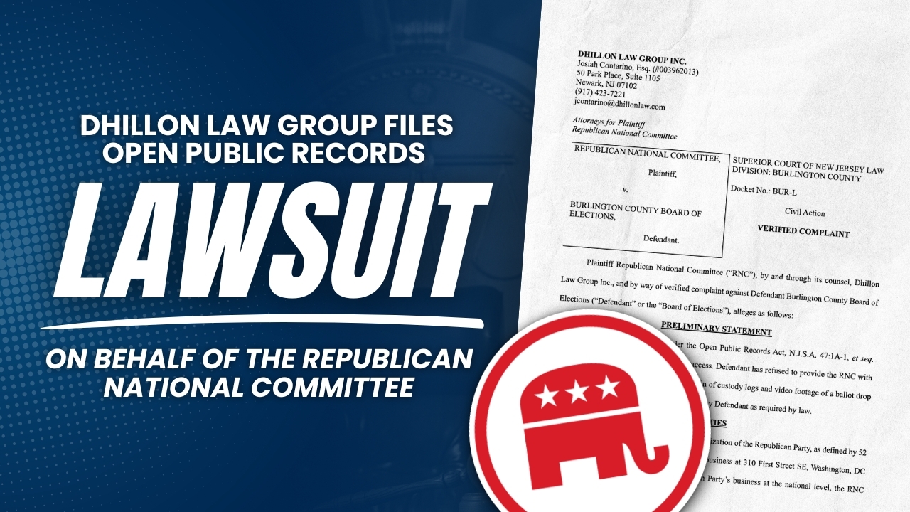 Dhillon Law Group Files Open Public Records Lawsuit on Behalf of the Republican National Committee Against Burlington County Board of Elections