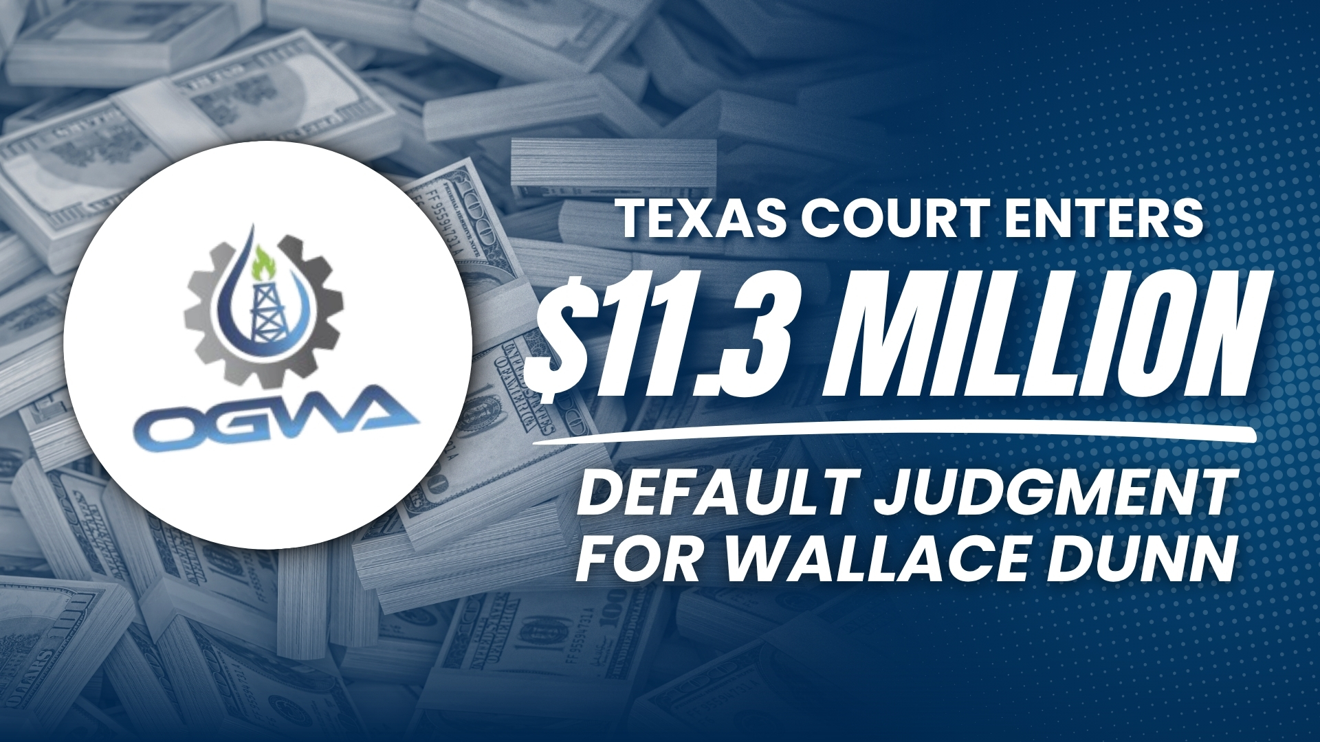 Texas Court Enters $11.3 Million Default Judgment for Wallace Dunn Against Matt Coday and Oil & Gas Workers Association